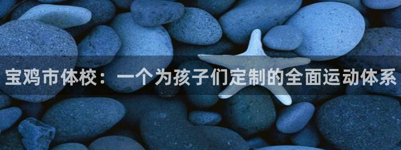 米兰体育官网下载招商电话是多少号码：宝鸡市体校：一个为孩子们